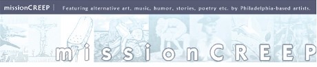 mission Creep - Featuring alternative art, music, humor, stories, and poetry by Philadelphia-based artists